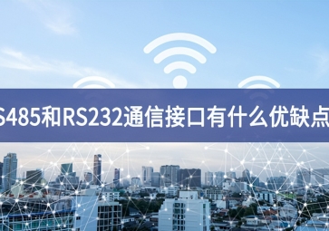  RS485和RS232串口通信接口有什么優(yōu)缺點(diǎn)？