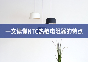 一文讀懂NTC熱敏電阻器的特點