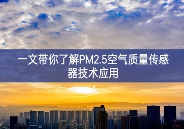 一文帶你了解PM2.5空氣質(zhì)量傳感器技術(shù)應(yīng)用