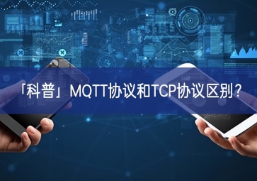 「科普」MQTT協(xié)議和TCP協(xié)議區(qū)別？