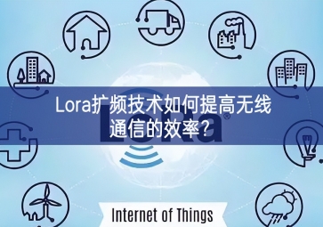 Lora擴頻技術(shù)如何提高無線通信的效率？